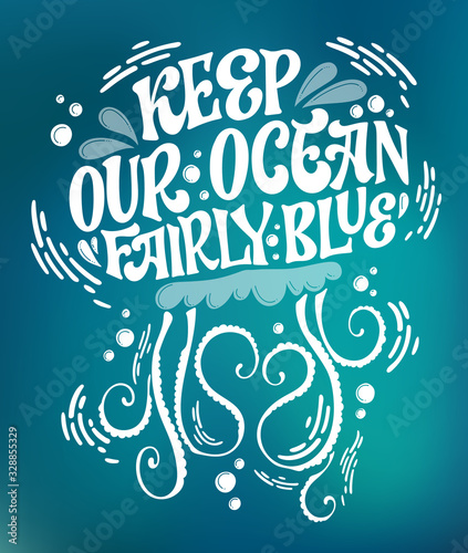 Keep our ocean fairly blue - Save the ocean lettering design. Hand drawn sea-themed jellyfish shape design. Bubbles, splashes, waves decore.