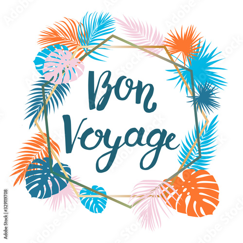Frame with tropical leaves of plants and memphis style elements. Lettering with the text Bon Voyage. Flat style. White background. Drawn by hands. Illustration on a summer theme. Bright colours.