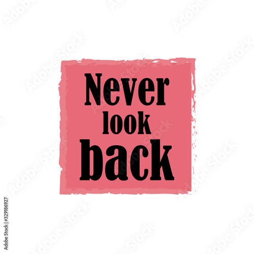 Never look back for applying to t-shirts. Stylish and modern design for printing on clothes and things. Inspirational phrase. Motivational call for placement on posters and vinyl stickers.