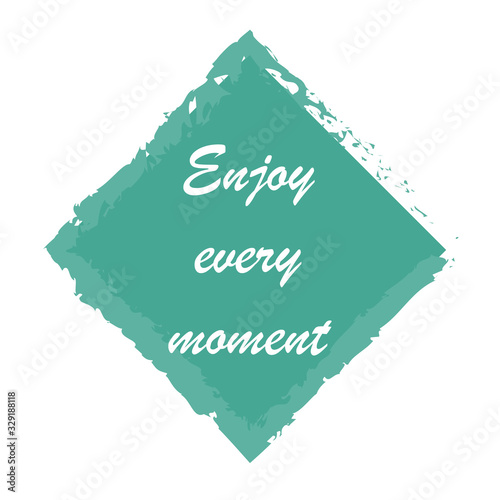 Enjoy every moment for applying to t-shirts. Stylish and modern design for printing on clothes and things. Inspirational phrase. Motivational call for placement on posters and vinyl stickers.