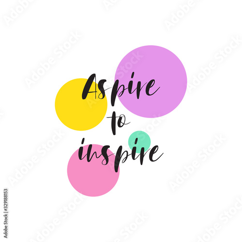 Aspire to inspire for applying to t-shirts. Stylish and modern design for printing on clothes and things. Inspirational phrase. Motivational call for placement on posters and vinyl stickers.