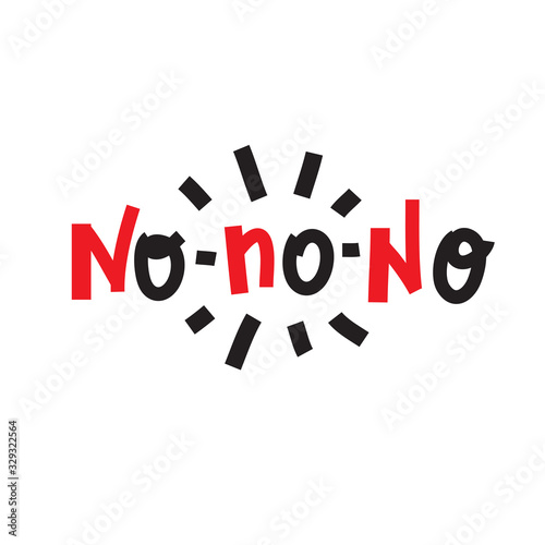 No-no-no - inspire motivational quote. Hand drawn beautiful lettering. Print for inspirational poster, t-shirt, bag, cups, card, flyer, sticker, badge. Cute funny vector writing