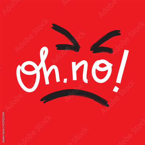 Oh, no - emotional inspire motivational quote. Hand drawn beautiful lettering. Print for inspirational poster, t-shirt, bag, cups, card, flyer, sticker, badge. Cute funny vector writing