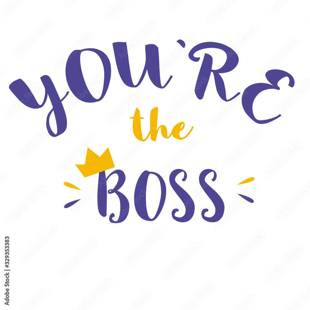 You are the boss sign hand-drawn motivational  lettering, phrase made by modern brush calligraphy, text design for banner with stars and crown, sign without background.
