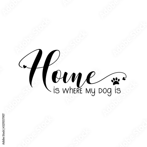 Home is where my dog is-calligraphy witt paw print. Good for poster, banner,home decor, textile print and gift design.