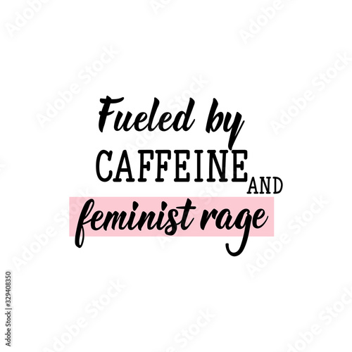 Fueled by caffeine and feminist rage. Lettering. calligraphy vector. Ink illustration. Feminist quote.