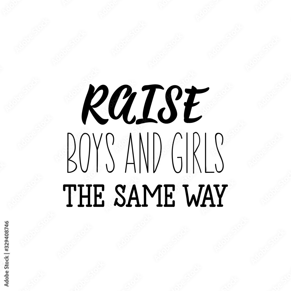 Raise boys and girls the same way. Lettering. calligraphy vector. Ink illustration. Feminist quote.