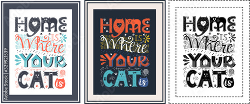 A set of posters with a frame. Hand lettering. Words Home is where your cat is. Design poster for cat lovers. Rectangular shape. Color vector illustration. Ready for print. Different color options
