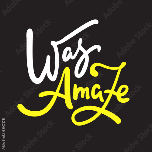 Was amaze - inspire motivational quote, slang. Hand drawn beautiful lettering. Print for inspirational poster, t-shirt, bag, cups, card, flyer, sticker, badge. Cute funny vector writing