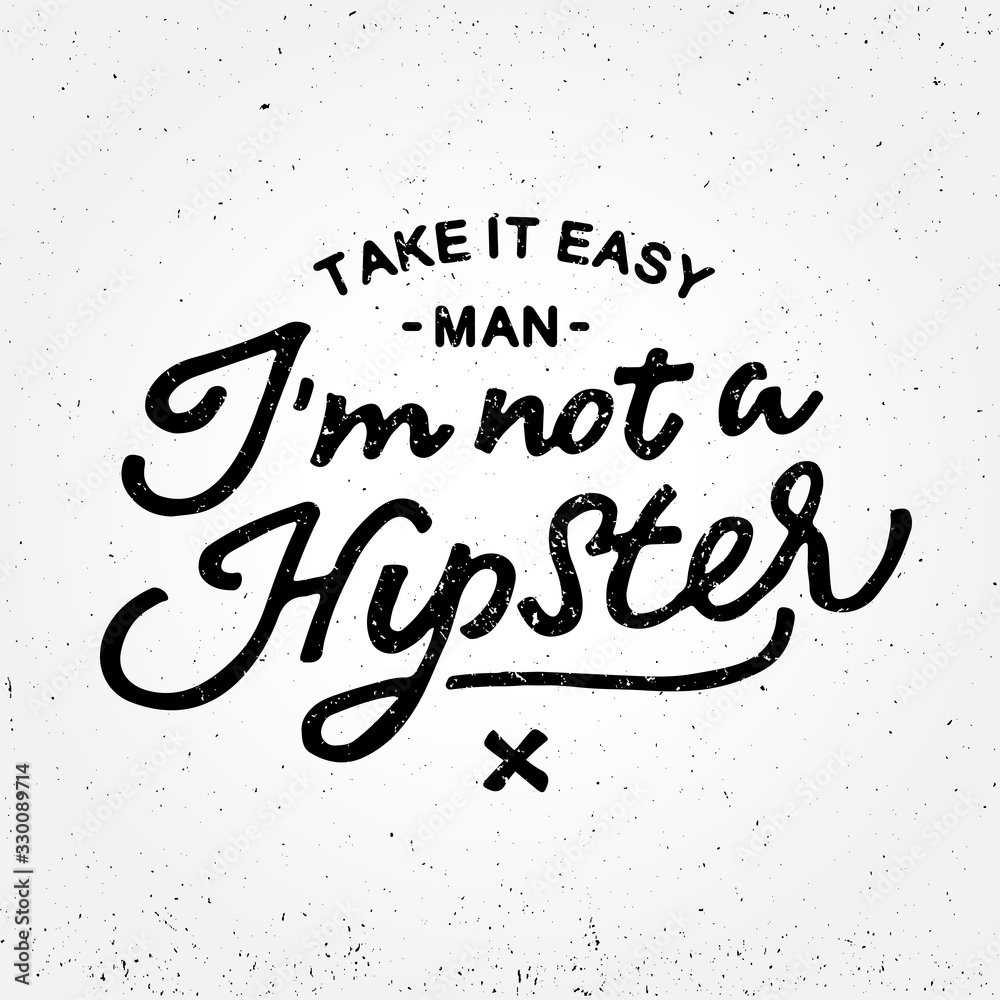 Fototapeta premium 'Take it easy man I'm not a Hipster' handmade lettering