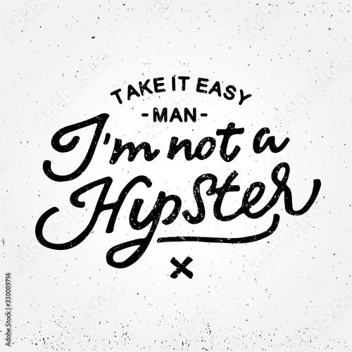 'Take it easy man I'm not a Hipster' handmade lettering