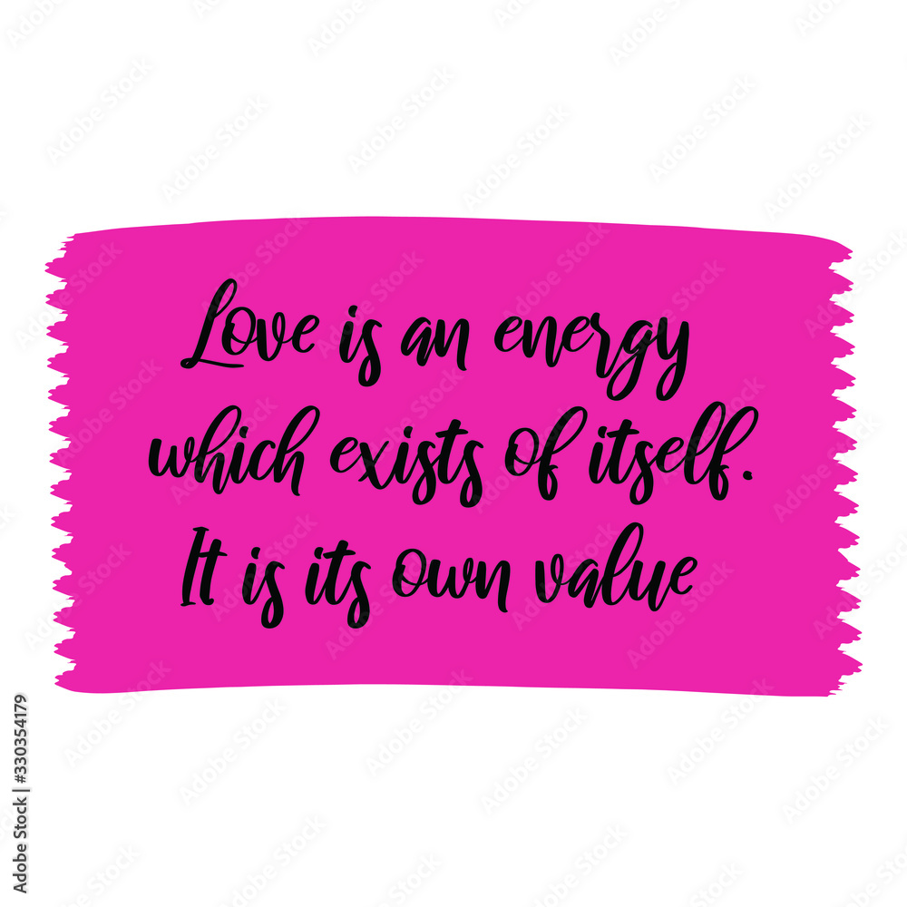 Love is an energy which exists of itself. It is its own value. Colorful shape. Vector quote Love is an energy which exists of itself. It is its own value. Colorful shape. Vector quote