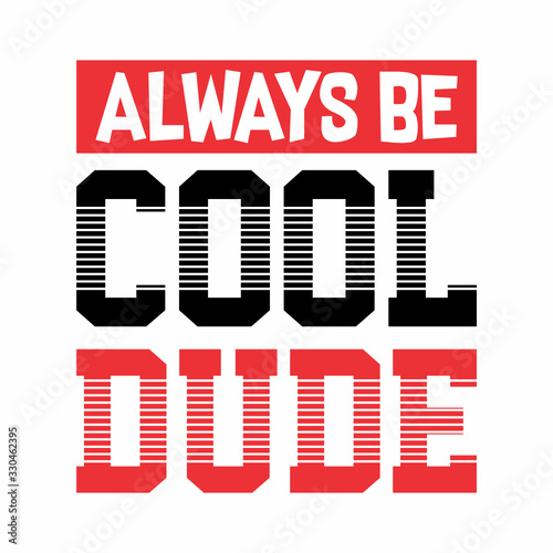Always be cool dude ,stylish typography art design vector illustration ready for print on t-shirt, apparel, poster and other uses.