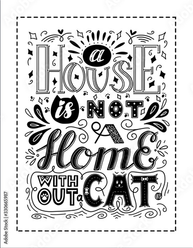 Framed poster with the words A house is not a home without cat. Hand lettering. Black and white vector illustration. For printing on pillows, products for animals. Drawn by hand. White background