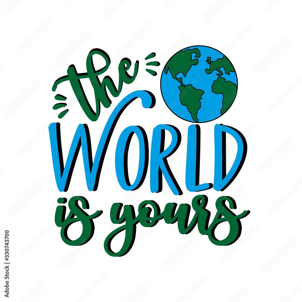 The World is yours -saying with hand drawn Earth planet .Good for poster banner, textile print and gift design.