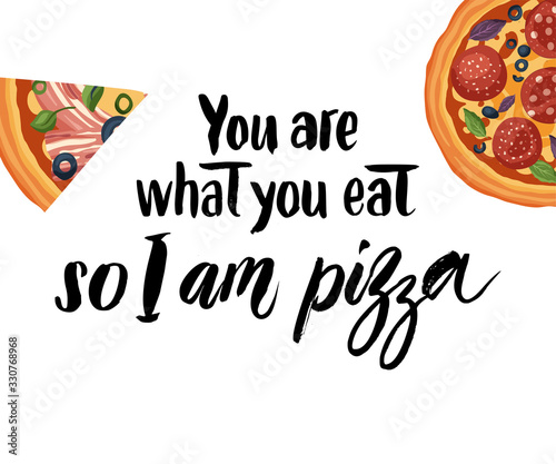 Italian cheese pizza vector illustration. Delicious tasty snack lettering card with calligraphy brush text quote and flat food design. You are what you eat so i am pizza.