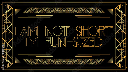 Art Deco I am not short I'm fun-sized text. Golden decorative greeting card, sign with vintage letters.