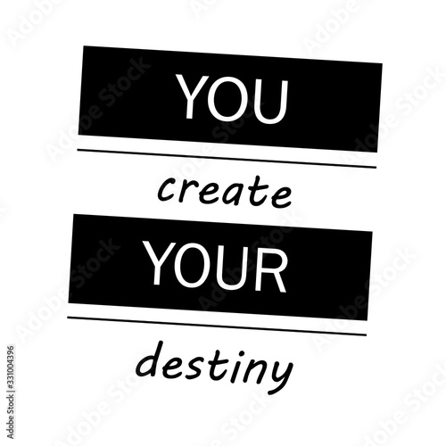 You create your destiny slogan text. Simple black and white isolated typography with blank background.