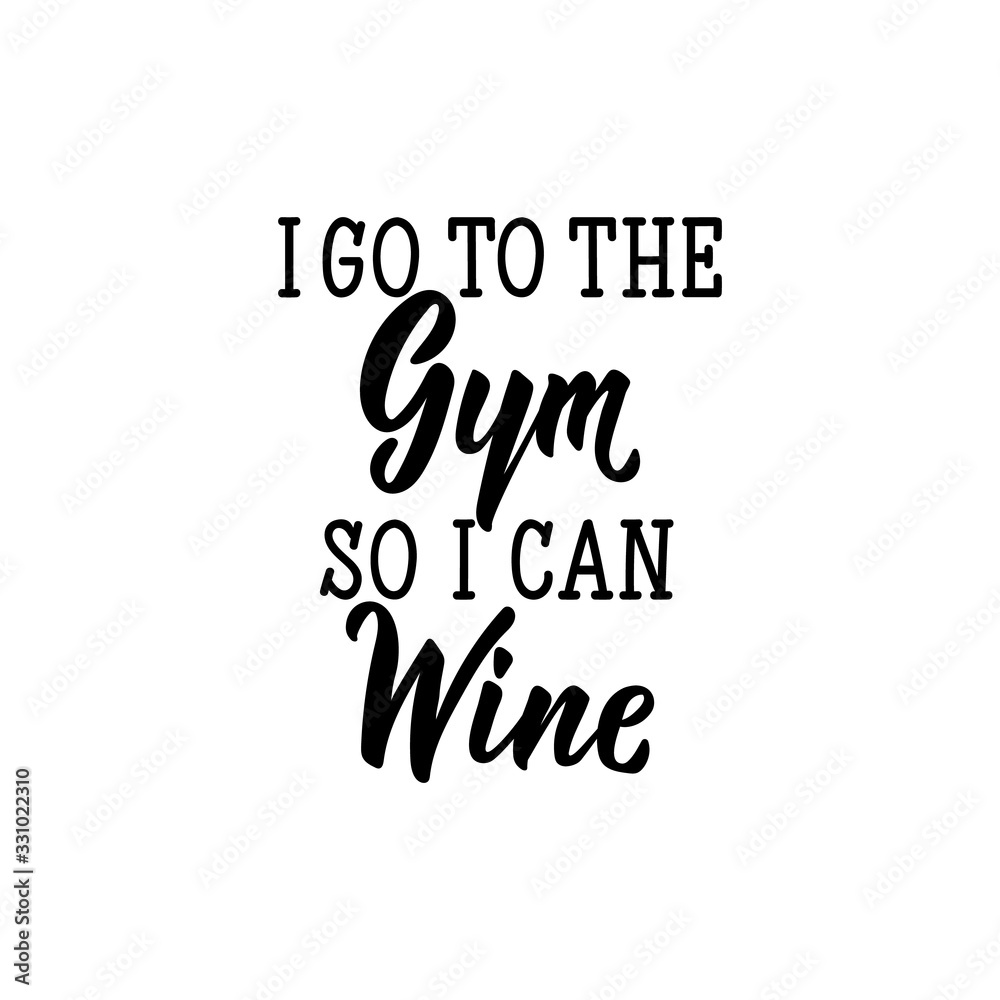 I go to the gym so i can wine. Lettering. calligraphy vector. Ink illustration.