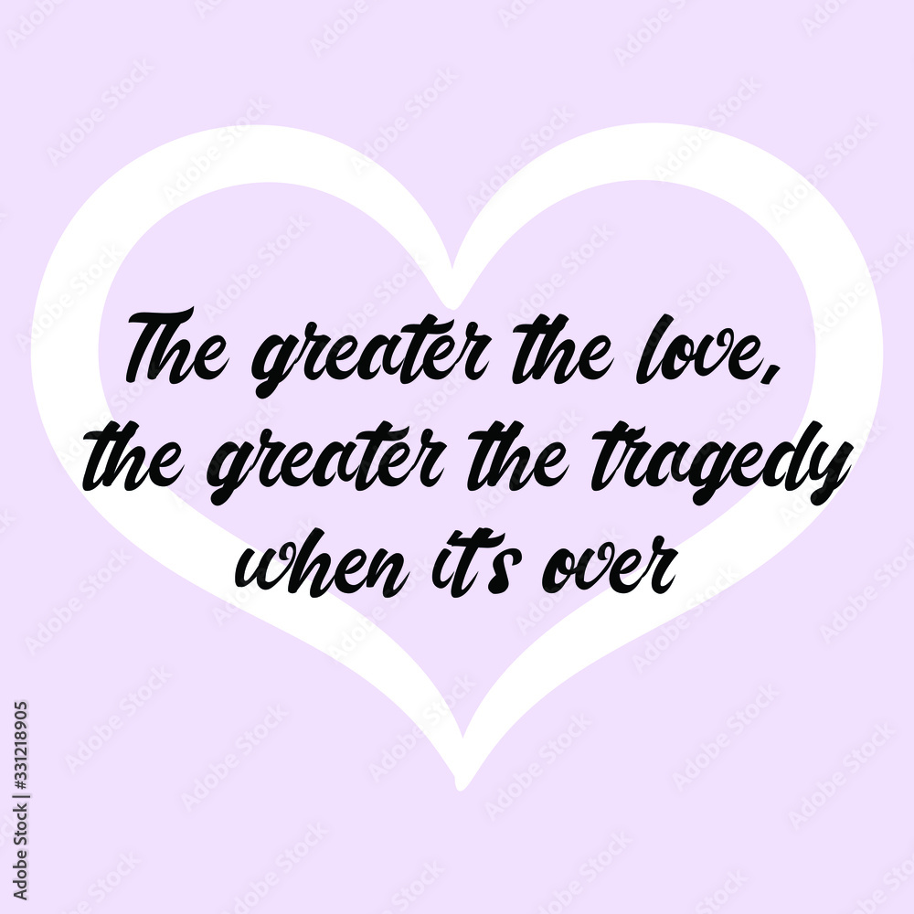 The greater the love, the greater the tragedy when it's over. Vector Calligraphy saying Quote for Social media post