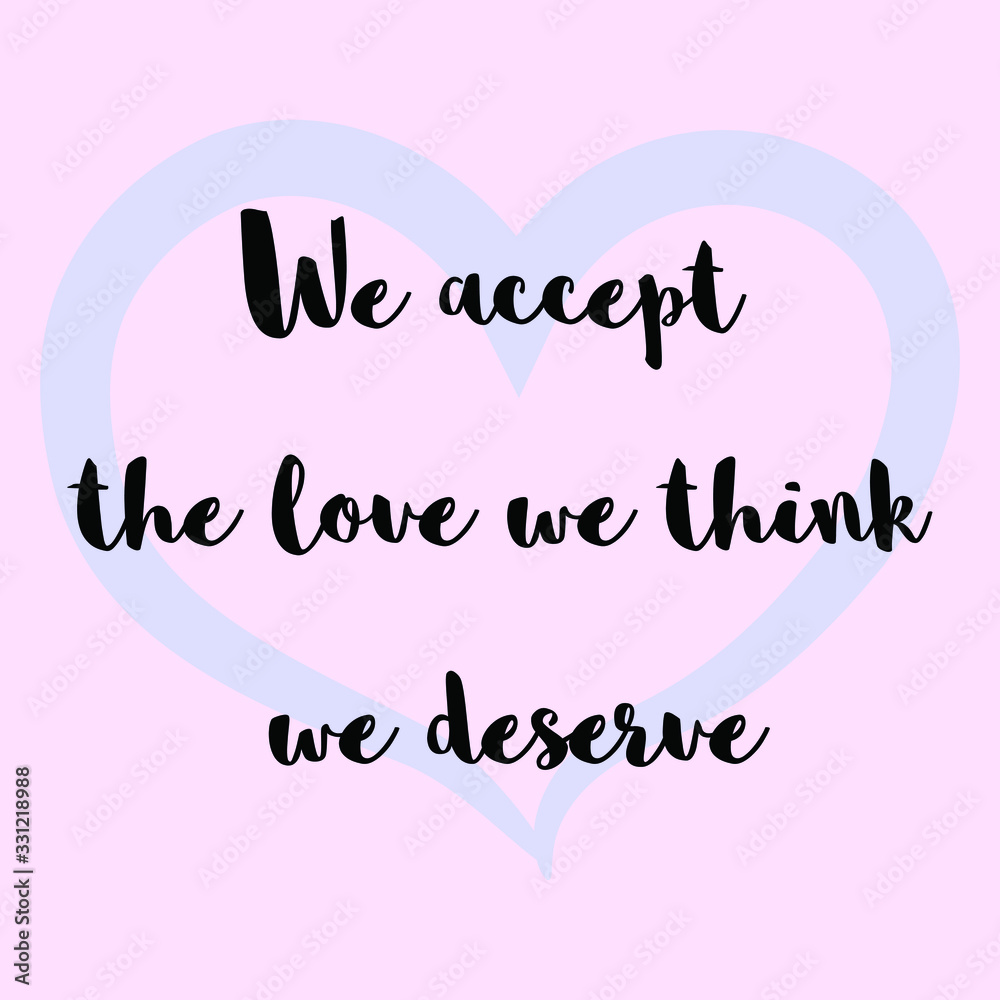 We accept the love we think we deserve. Vector Calligraphy saying Quote for Social media post