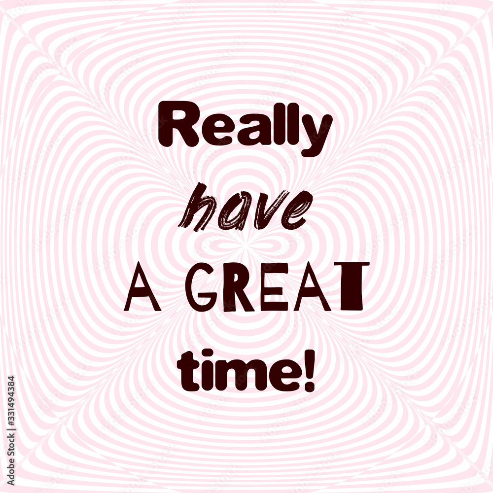 Really have a great time! Motivational poster with quote on optical illusion soft background.