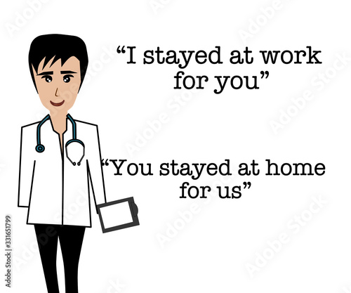 Using tool for making illustration pictures of doctor  and the quote of “ I stayed at work for you ,You stayed at home for us” for influencing humanize for preventing from covid 19