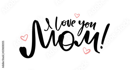 Greeting card with handwritten lettering of I love you Mom. Happy Mothers Day.