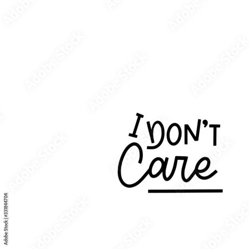 I DON T CARE. Hand lettering inspiration quote. Simple black vector sign. Hand written typography for card  t shirt  hoodie  print  poster 