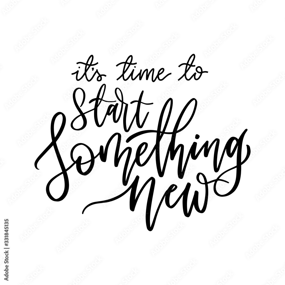 It's time to start something new. Hand drawn lettering phrases. Inspirational quote.