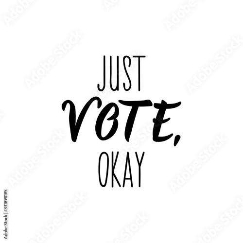 Just vote, okay. Lettering. calligraphy vector. Ink illustration.