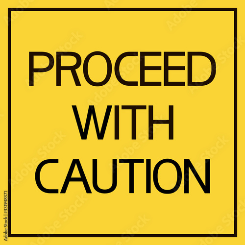 Proceed with caution.Sign. A text poster that warns of cautious in environmental behavior.