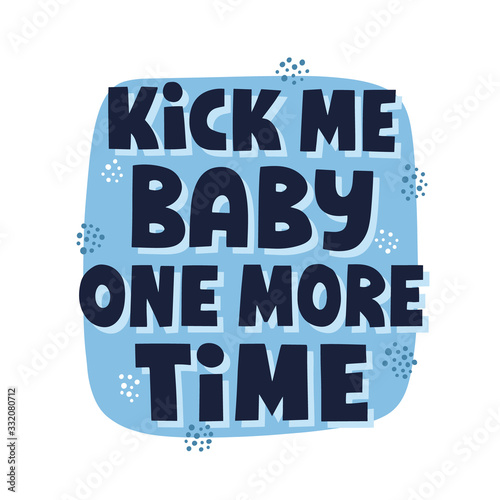 Kick me baby one more time quote. Funny hand drawn lettering for t shirt, poster, card. Humorous pregance concept