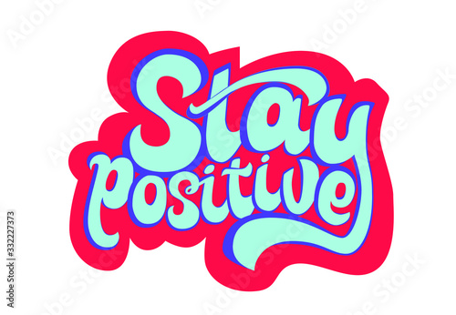 Stay positive hand drawn lettering quote. Inspirational poster. Supportive message in difficult times. Vector illustration design. Usable for prints  greeting cards  banners  pins  social media post.