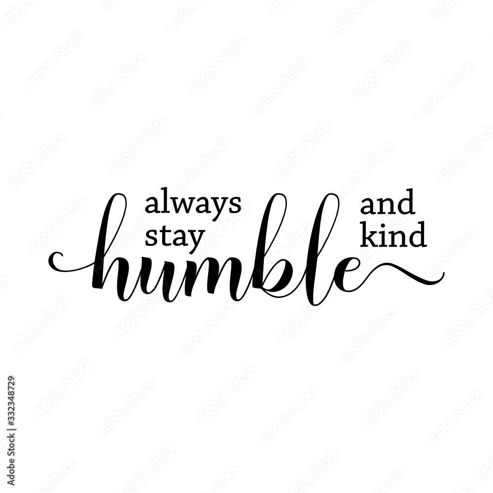 Always stay humbe and kind