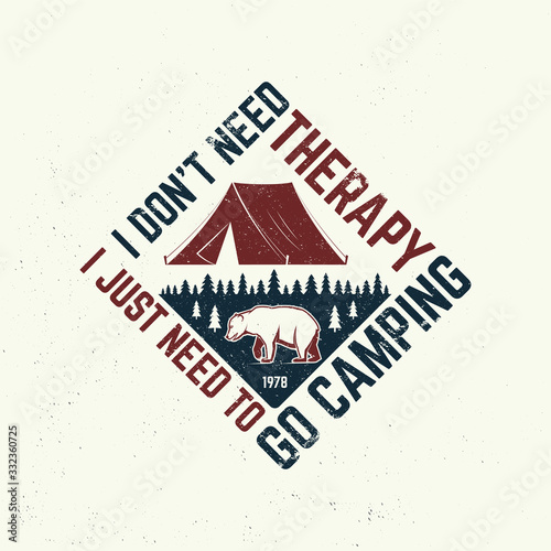 I don't need therapy i just need to go camping. Outdoor adventure. Vector. Concept for shirt or logo, print, stamp. Vintage typography design with bear, forest and camping tent silhouette