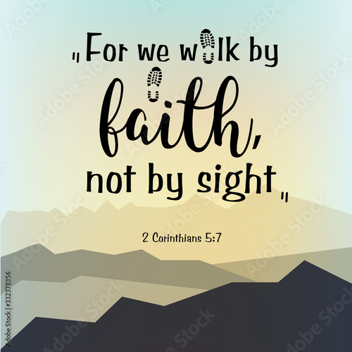 We walk by faith, not by sight. Biblical background text. Motivational bible verse, quote. Christian poster with mountain background. eps 10,