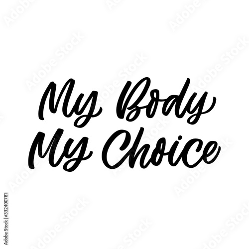 Hand drawn lettering card. The inscription: My body my choice. Perfect design for greeting cards, posters, T-shirts, banners, print invitations.