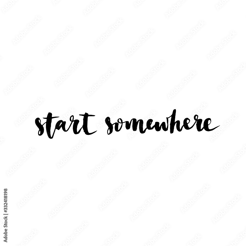 Start somewhere - hand drawn lettering phrase isolated on the white background. Fun brush ink inscription for photo overlays, greeting card or print, poster design