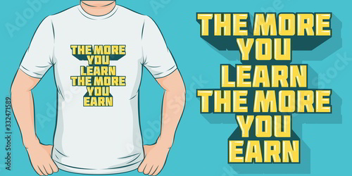 The More You Learn, The More You Earn. Unique and Trendy T-Shirt Design.