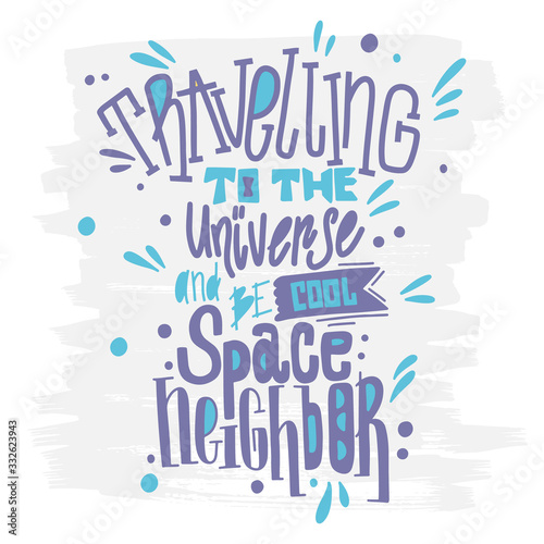 Unique handwritten typography. Travelling to the universe and be cool space neighbor. Vector lettering for cards, posters, banners or T-shirt.