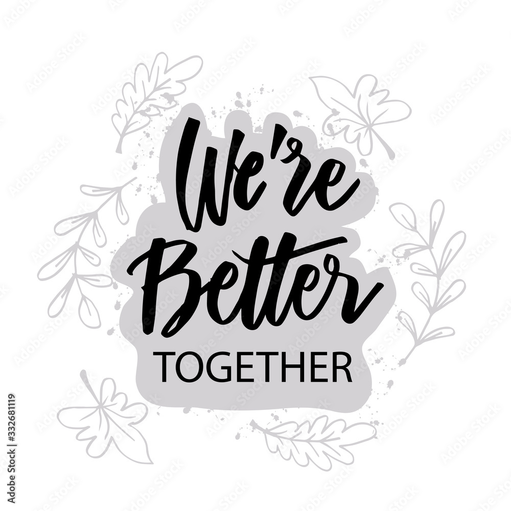 We are better together. Motivational quote.