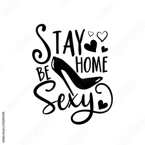 Stay Home be sexy - text with high heel shoe. Home Quarantine illustration. 