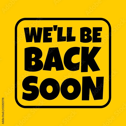Text we'll be back soon sign. Absent break closed. Information sign. Vector illustration