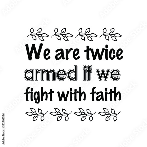We are twice armed if we fight with faith. Calligraphy saying for print. Vector Quote 