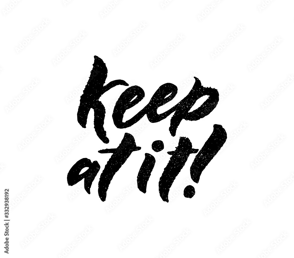 Keep at it hand calligraphy lettering slogan. Motivational and inspirational phrase. Black color with texture. Isolated. Vector Keep at it hand calligraphy lettering slogan. Motivational and inspirational phrase. Black color with texture. Isolated. Vector