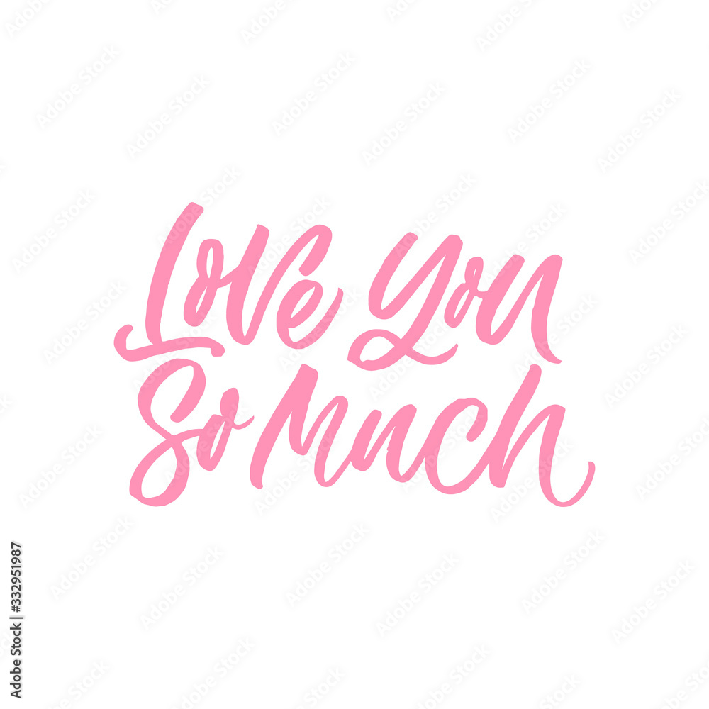 Hand drawn lettering card. The inscription: Love you so much. Perfect design for greeting cards, posters, T-shirts, banners, print invitations.
