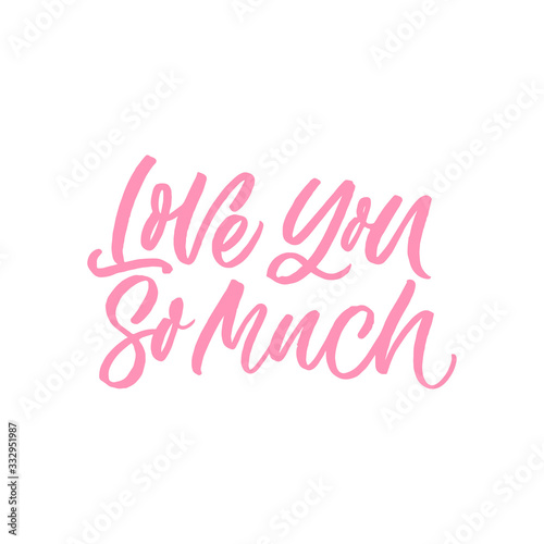 Hand drawn lettering card. The inscription  Love you so much. Perfect design for greeting cards  posters  T-shirts  banners  print invitations.