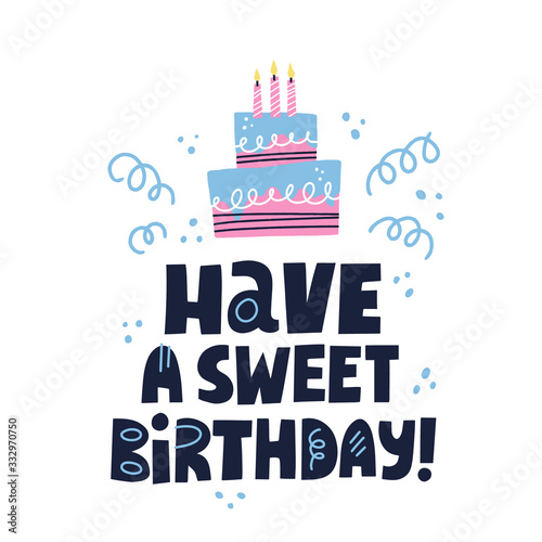 HAve a sweet birthday quote. Hand drawn vector lettering and cake illustration.