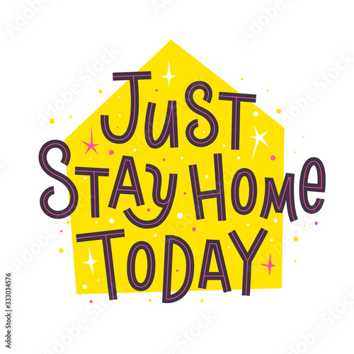 Just Stay Home Today. Slogan to stay home while coronavirus quarantine. Vector lettering quote calling of self isolation